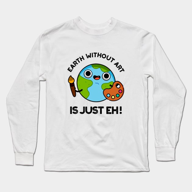 Earth Without Art Is Just Eh Cute Astronomy Pun Long Sleeve T-Shirt by punnybone